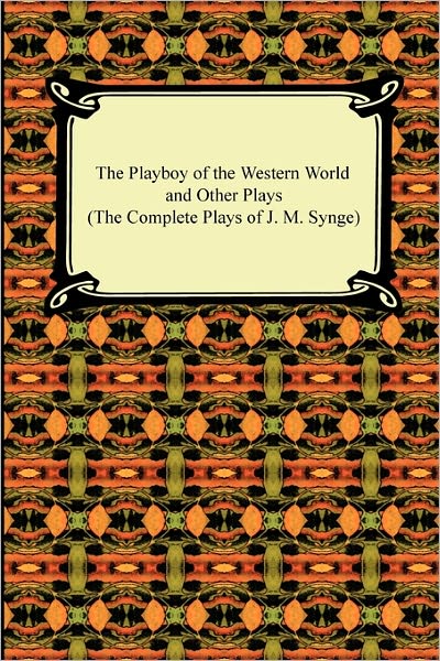 The Playboy Of The Western World And Other Plays (The Complete Plays Of J. M. Synge)