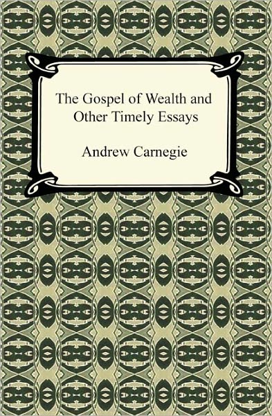 The Gospel of Wealth and Other Timely Essays