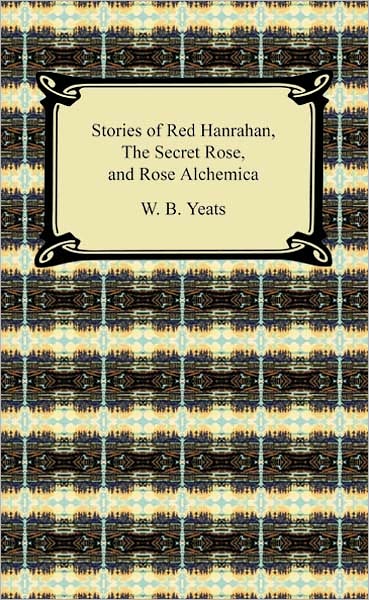 Stories Of Red Hanrahan, The Secret Rose, And Rosa Alchemica