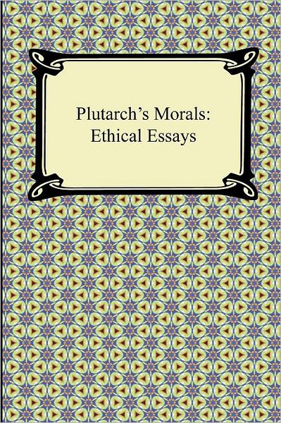 Plutarch's Morals: Ethical Essays