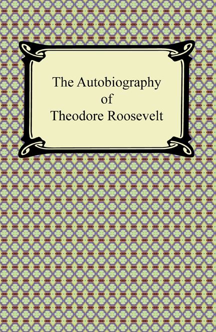 The Autobiography of Theodore Roosevelt
