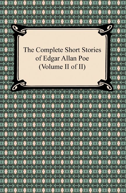 The Complete Short Stories of Edgar Allan Poe, Volume II of II