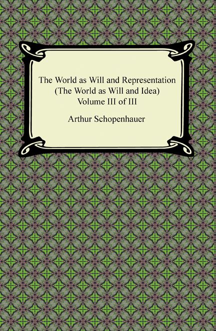 The World as Will and Representation (The World as Will and Idea), Volume III of III