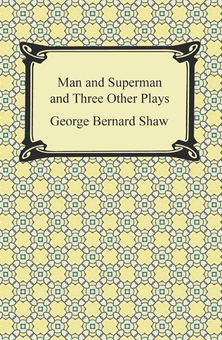 Man and Superman and Three Other Plays