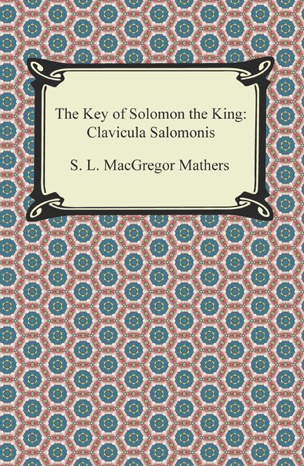 The Key of Solomon the King: Clavicula Salomonis