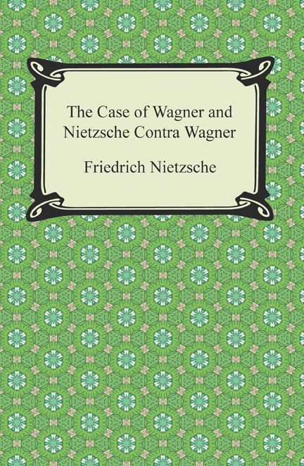 The Case of Wagner and Nietzsche Contra Wagner