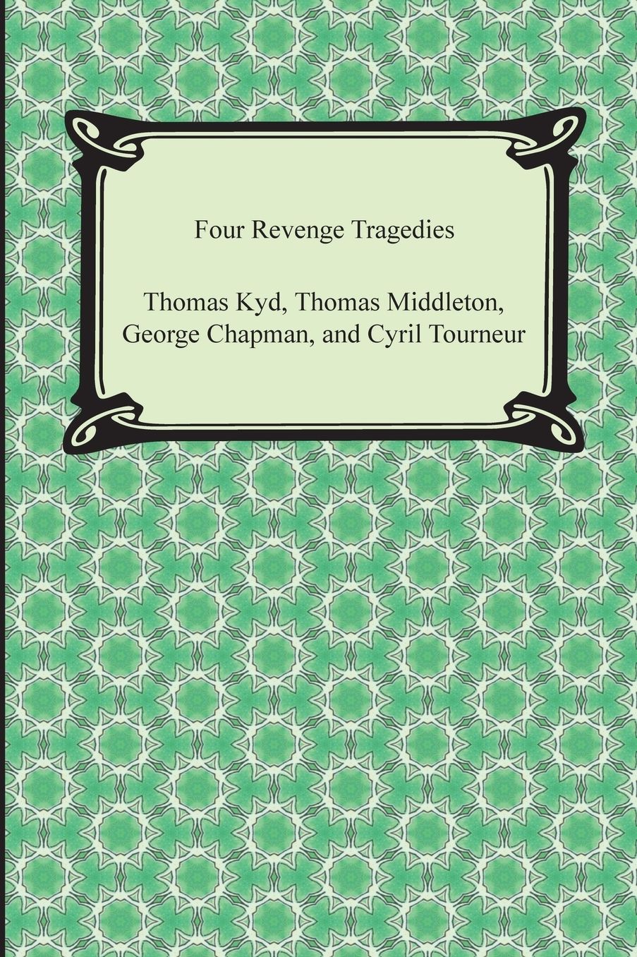 Four Revenge Tragedies (the Spanish Tragedy, the Revenger's Tragedy, the Revenge of Bussy D'Ambois, and the Atheist's Tragedy)
