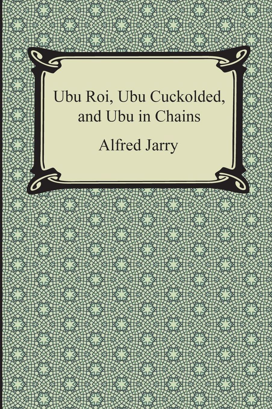 Ubu Roi, Ubu Cuckolded, and Ubu in Chains