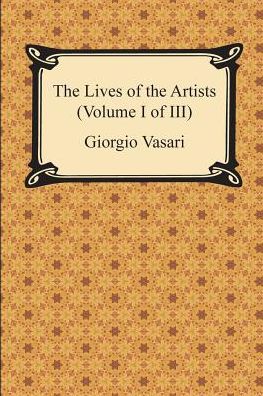 The Lives of the Artists (Volume I of III)