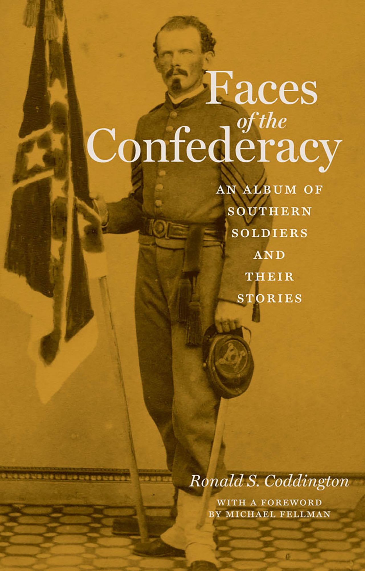 Faces of the Confederacy: An Album of Southern Soldiers and Their Stories