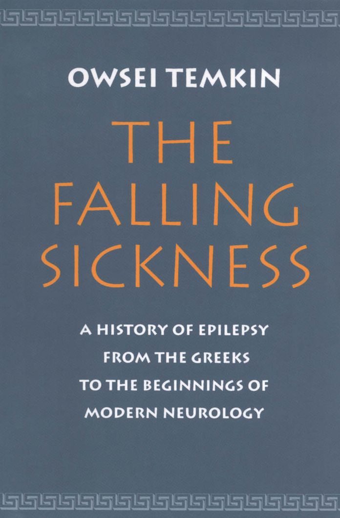 The Falling Sickness: A History of Epilepsy from the Greeks to the Beginnings of Modern Neurology