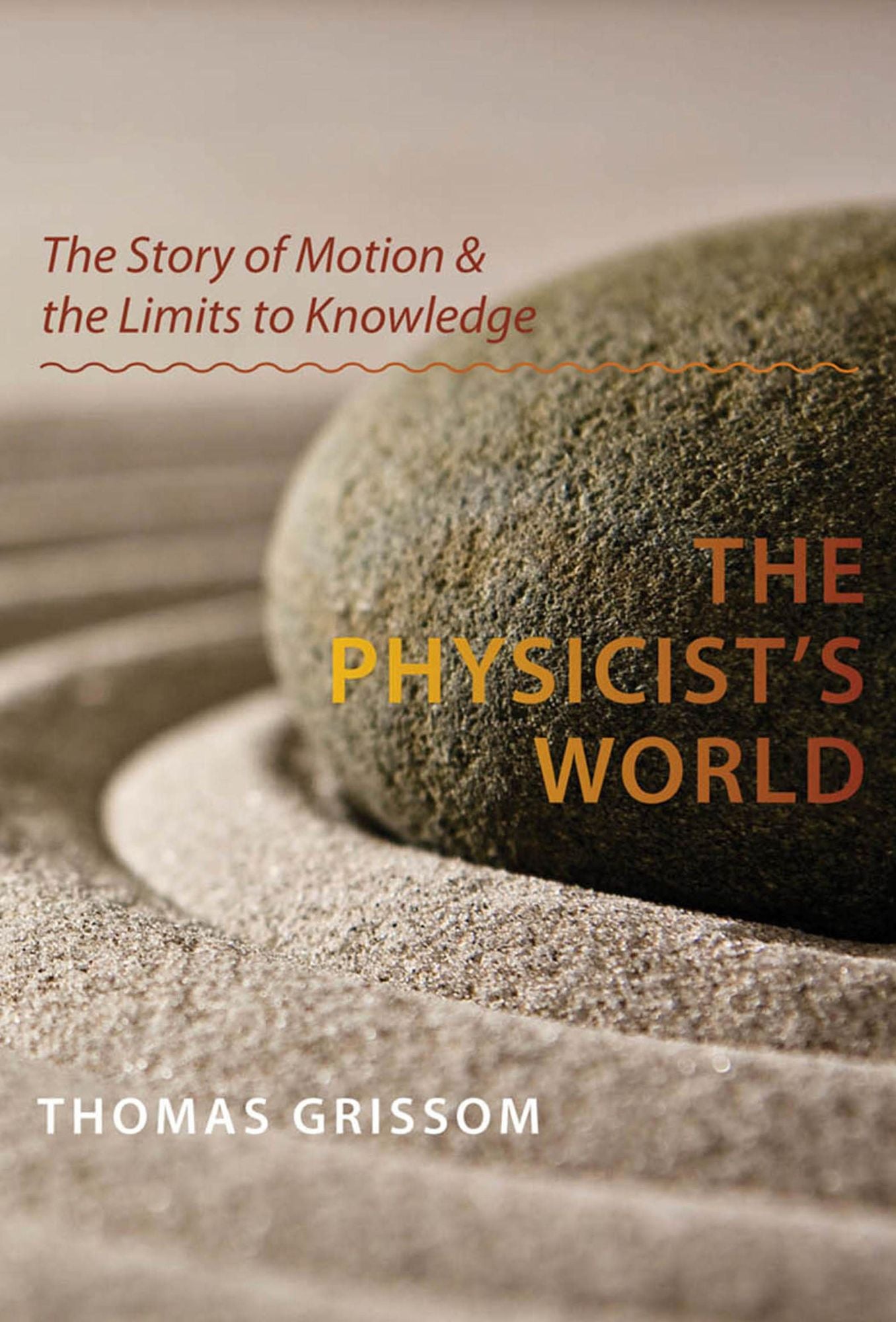 The Physicist's World: The Story of Motion and the Limits to Knowledge