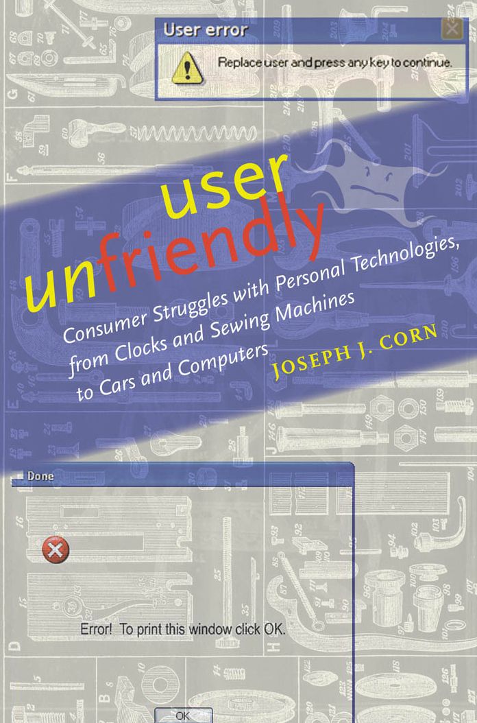 User Unfriendly: Consumer Struggles with Personal Technologies, from Clocks and Sewing Machines to Cars and Computers