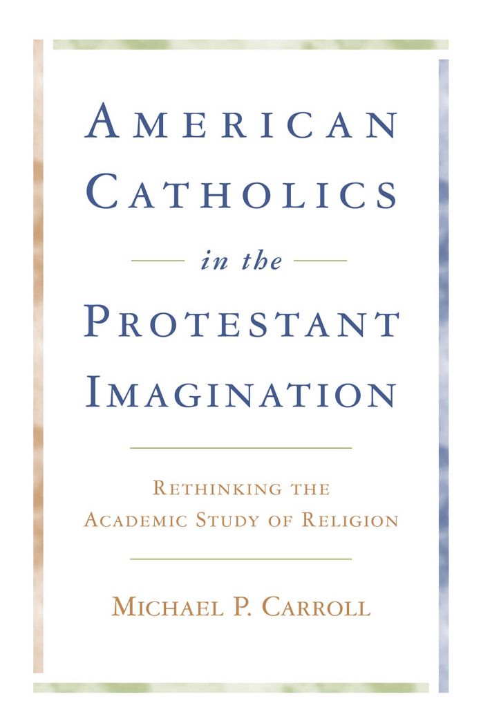 American Catholics in the Protestant Imagination: Rethinking the Academic Study of Religion
