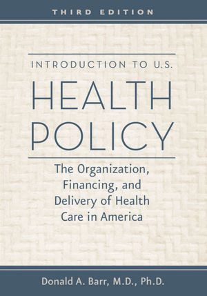 Introduction to U.S. Health Policy: The Organization, Financing, and Delivery of Health Care in America