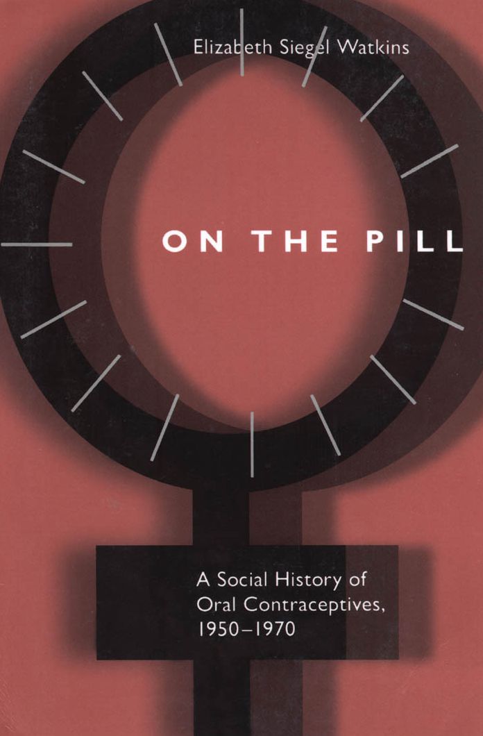 On the Pill: A Social History of Oral Contraceptives, 1950-1970