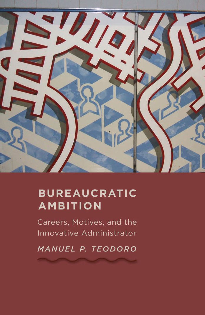 Bureaucratic Ambition: Careers, Motives, and the Innovative Administrator