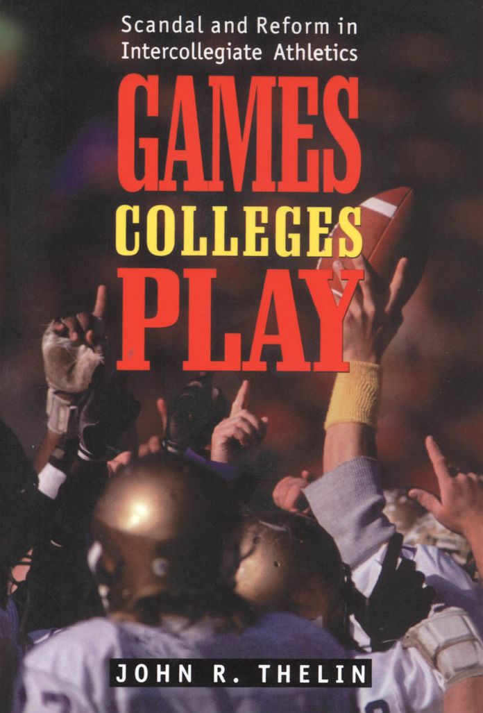 Games Colleges Play: Scandal and Reform in Intercollegiate Athletics