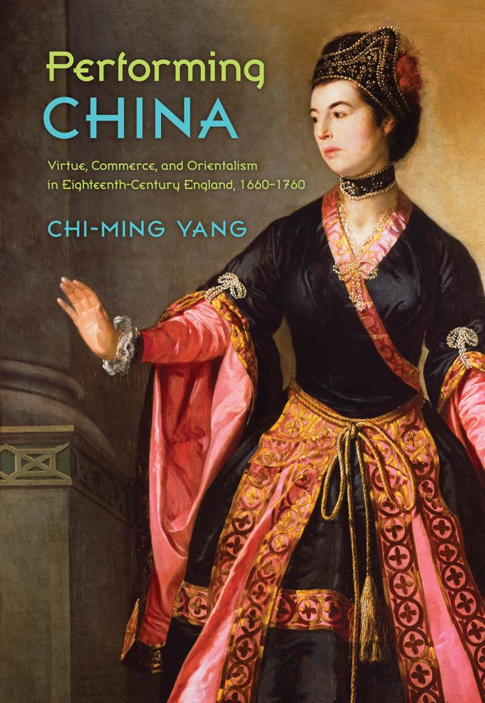 Performing China: Virtue, Commerce, and Orientalism in Eighteenth-Century England, 1660-1760