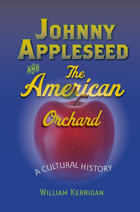 Johnny Appleseed and the American Orchard: A Cultural History