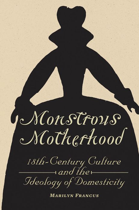 Monstrous Motherhood: Eighteenth-Century Culture and the Ideology of Domesticity