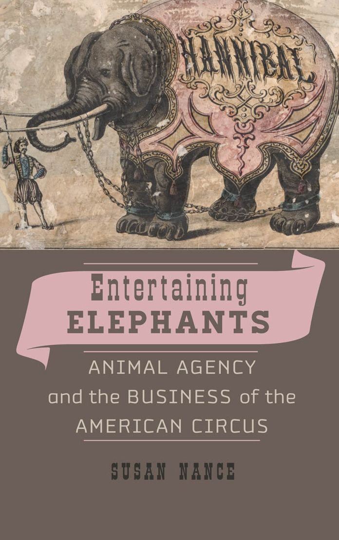 Entertaining Elephants: Animal Agency and the Business of the American Circus