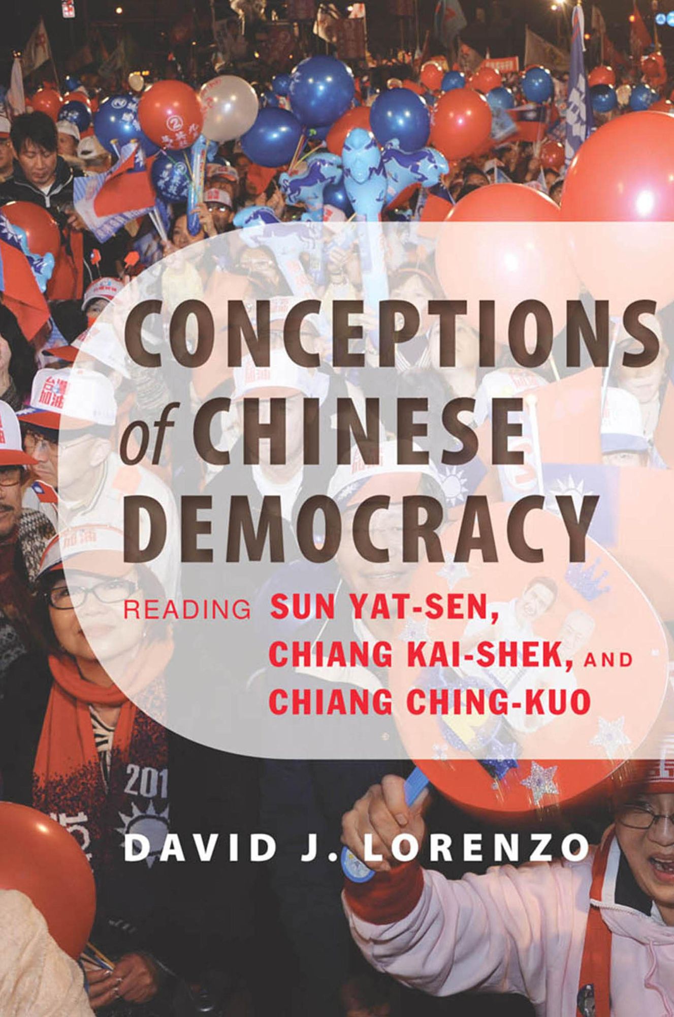 Conceptions of Chinese Democracy: Reading Sun Yat-sen, Chiang Kai-shek, and Chiang Ching-kuo