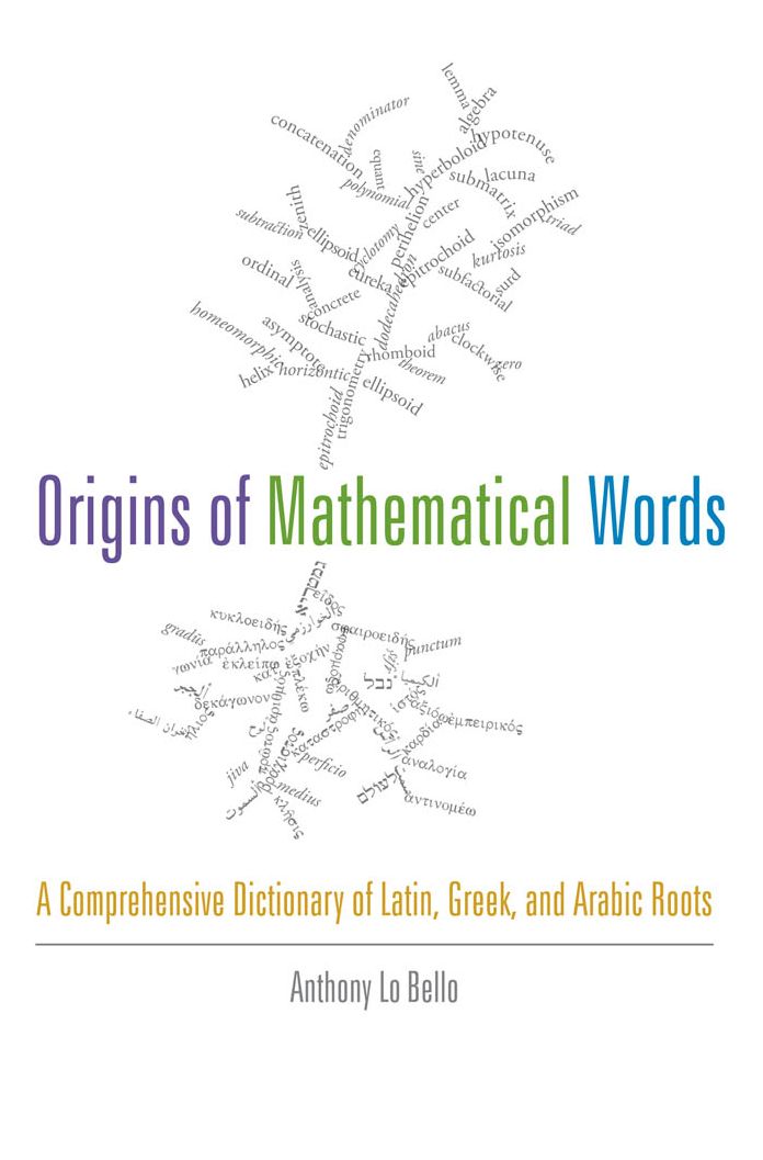 Origins of Mathematical Words: A Comprehensive Dictionary of Latin, Greek, and Arabic Roots