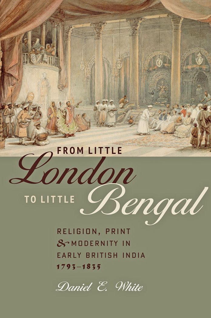 From Little London to Little Bengal: Religion, Print, and Modernity in Early British India, 1793-1835