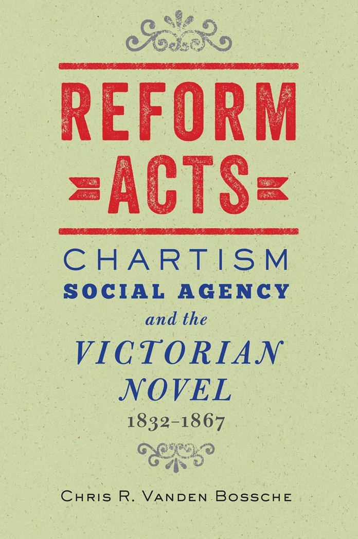 Reform Acts: Chartism, Social Agency, and the Victorian Novel, 1832-1867