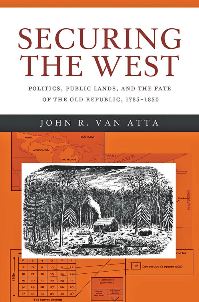 Securing the West: Politics, Public Lands, and the Fate of the Old Republic, 1785-1850