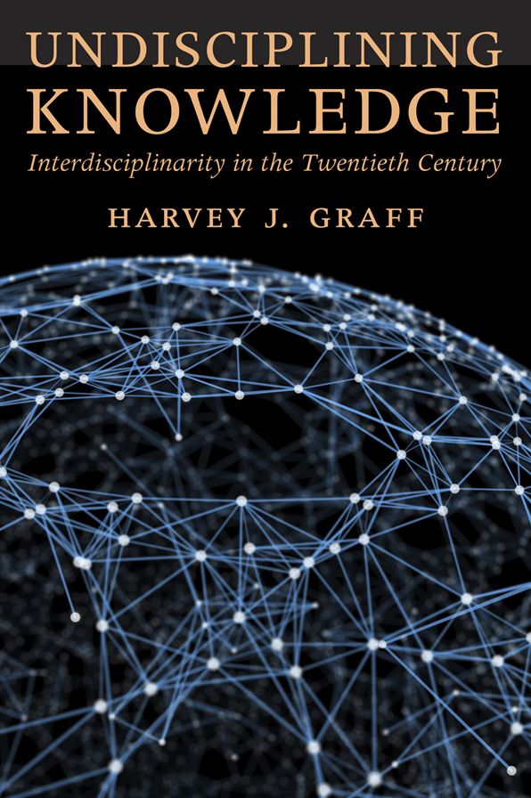 Undisciplining Knowledge: Interdisciplinarity in the Twentieth Century