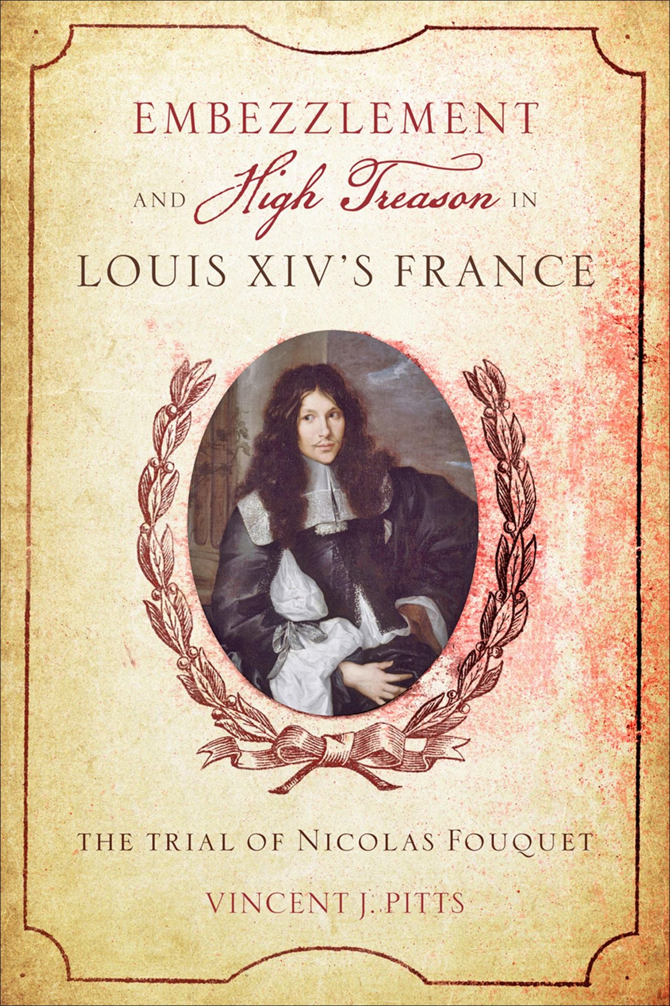 Embezzlement and High Treason in Louis XIV's France: The Trial of Nicolas Fouquet