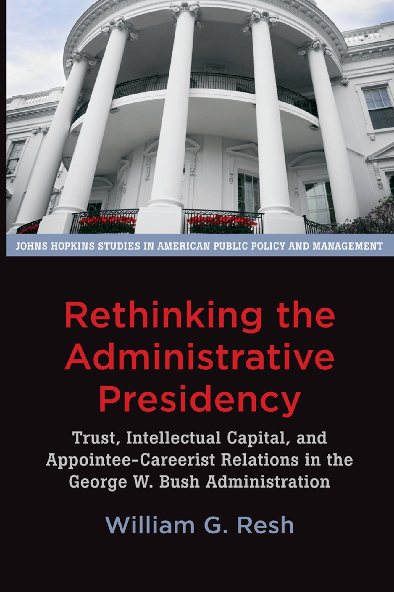 Rethinking the Administrative Presidency: Trust, Intellectual Capital, and Appointee-Careerist Relations in the George W. Bush Administration