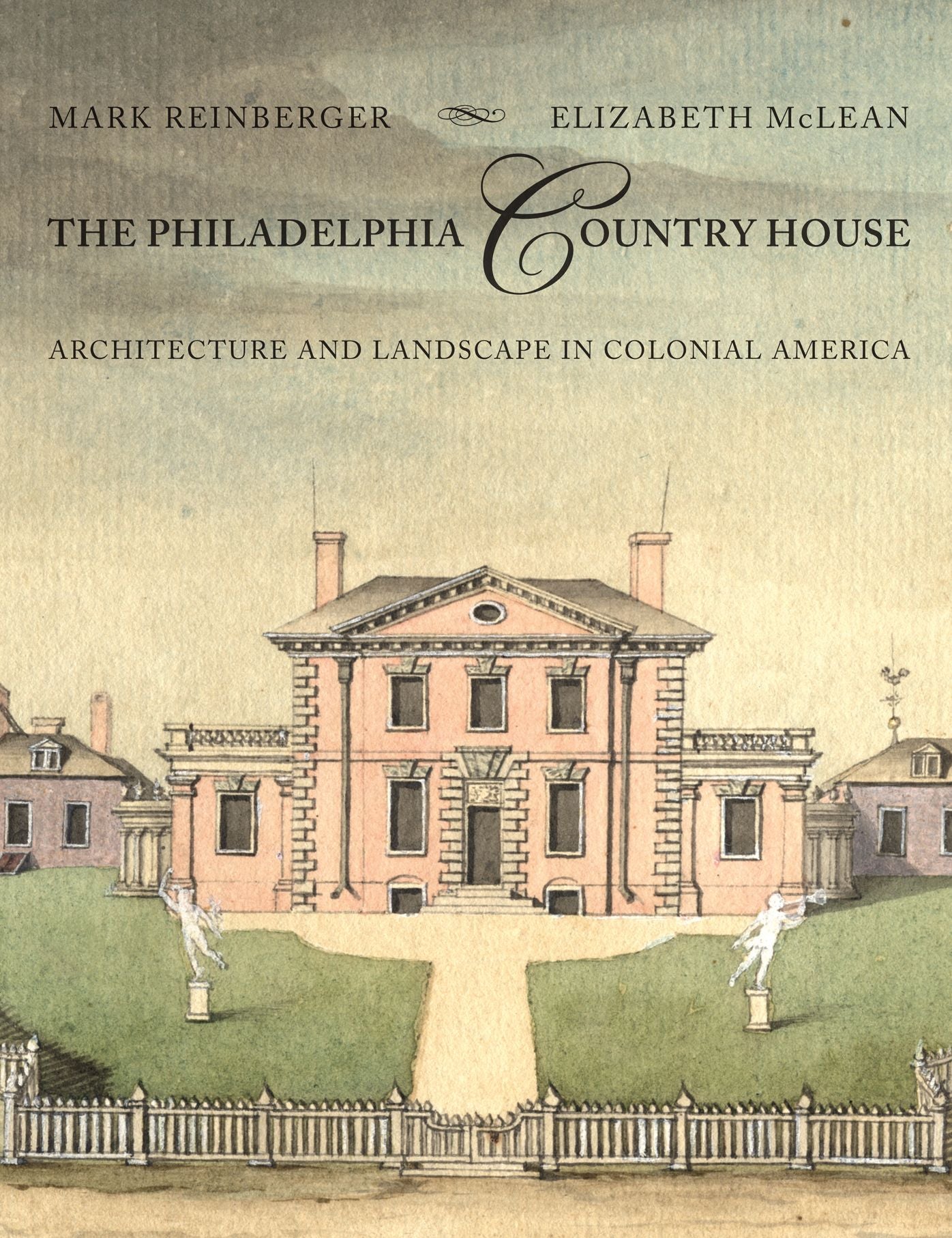 The Philadelphia Country House: Architecture and Landscape in Colonial America