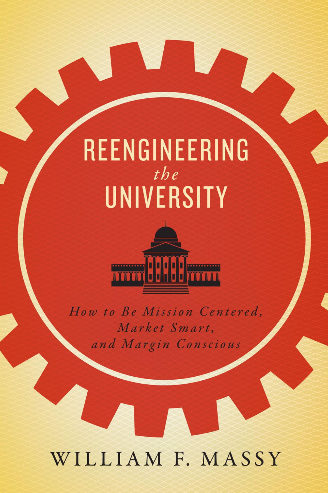 Reengineering the University: How to Be Mission Centered, Market Smart, and Margin Conscious