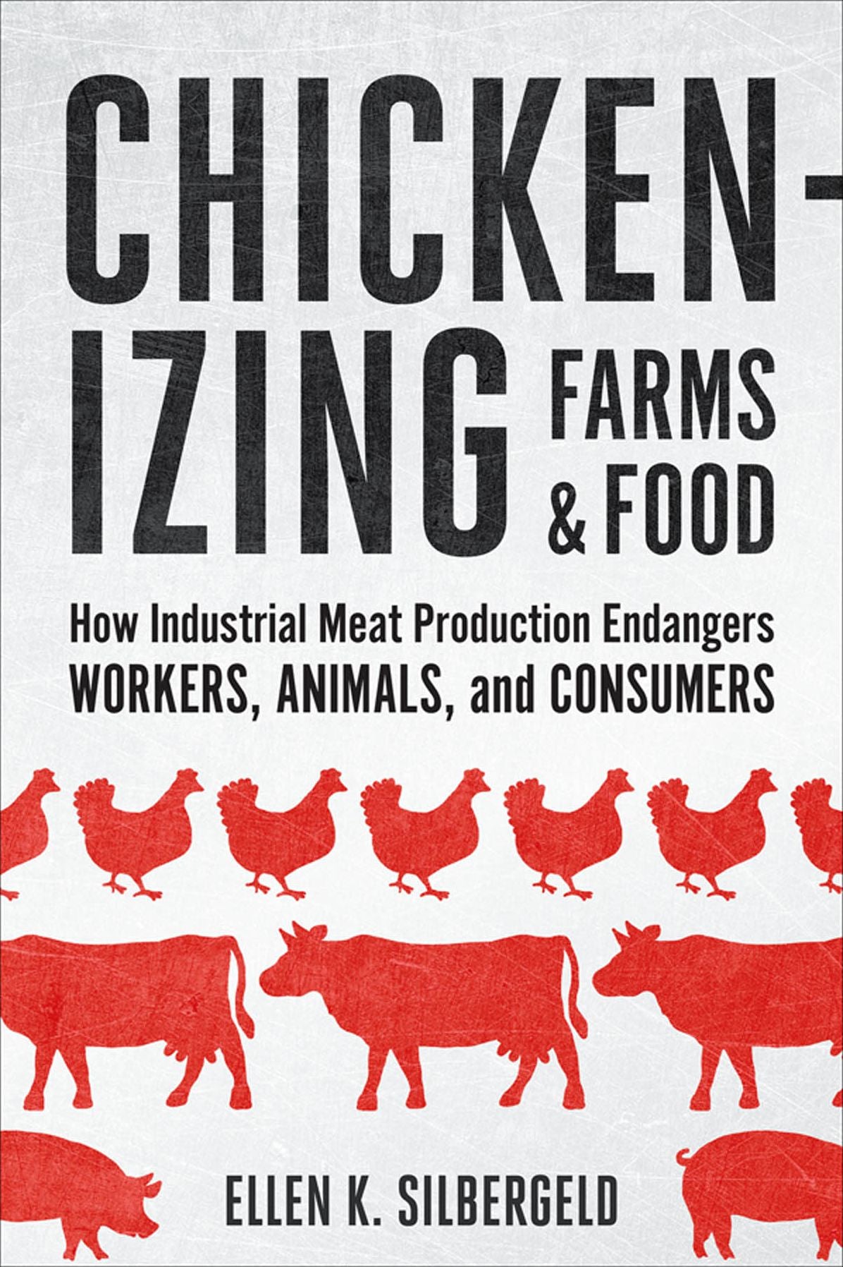 Chickenizing Farms and Food: How Industrial Meat Production Endangers Workers, Animals, and Consumers