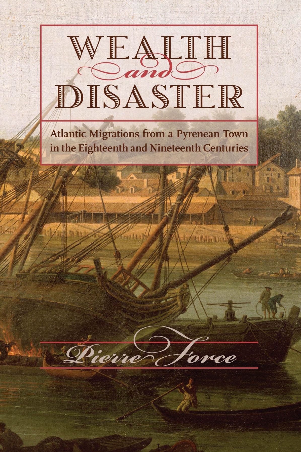 Wealth and Disaster: Atlantic Migrations from a Pyrenean Town in the Eighteenth and Nineteenth Centuries