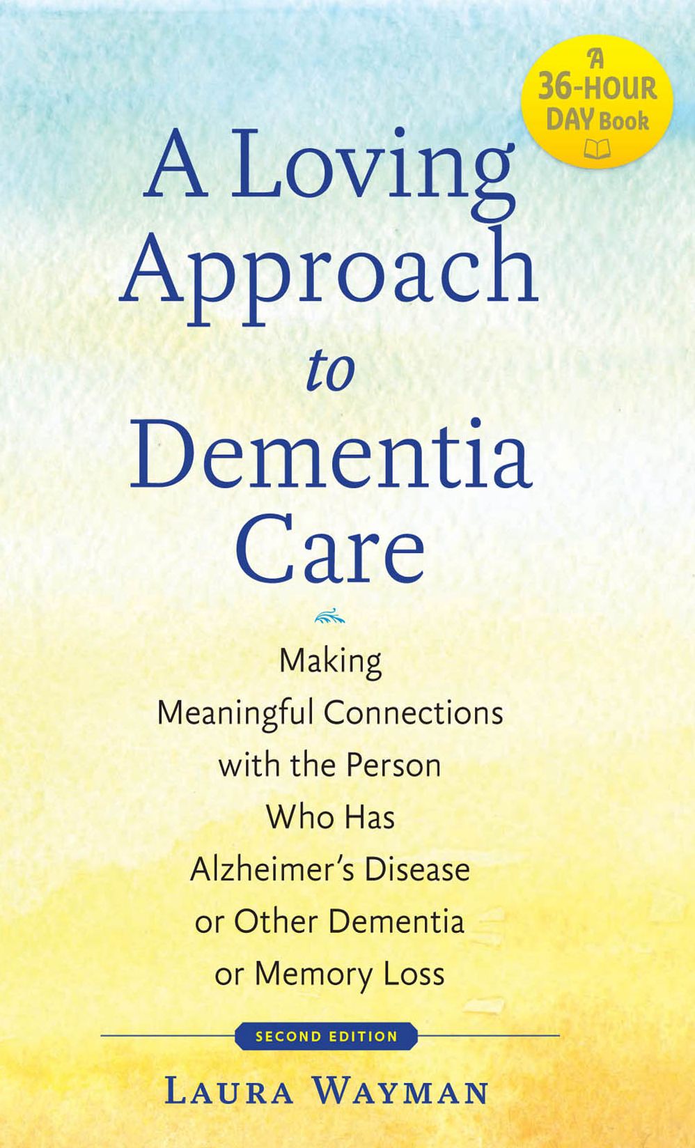 A Loving Approach to Dementia Care: Making Meaningful Connections with the Person Who Has Alzheimer's Disease or Other Dementia or Memory Loss