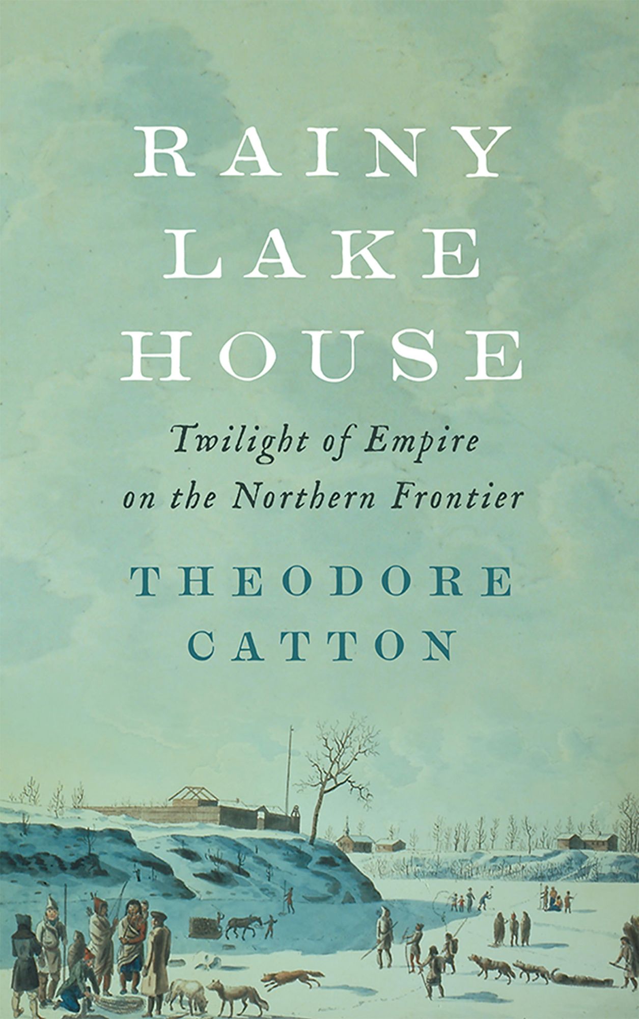 Rainy Lake House: Twilight of Empire on the Northern Frontier