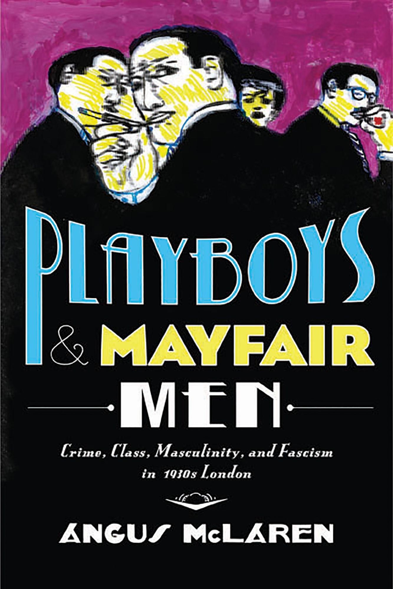 Playboys and Mayfair Men: Crime, Class, Masculinity, and Fascism in 1930s London