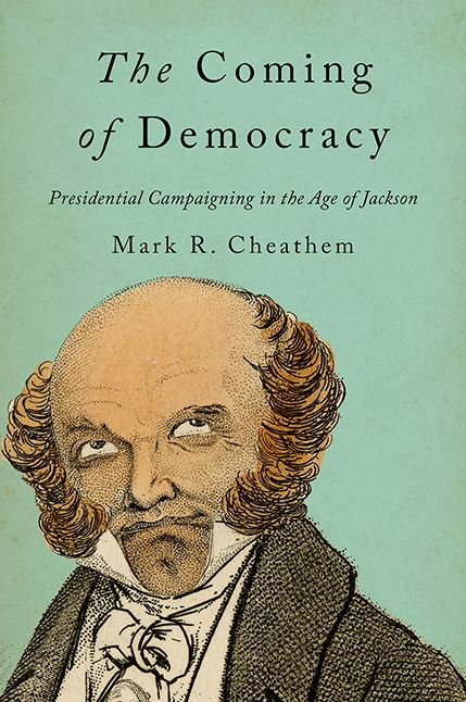 Coming of Democracy: Presidential Campaigning in the Age of Jackson