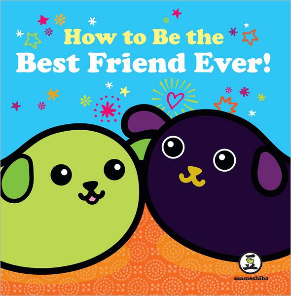 How to Be the Best Friend Ever (Mameshiba Series)