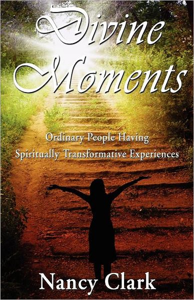 Divine Moments: Ordinary People Having Spiritually Transformative Experiences