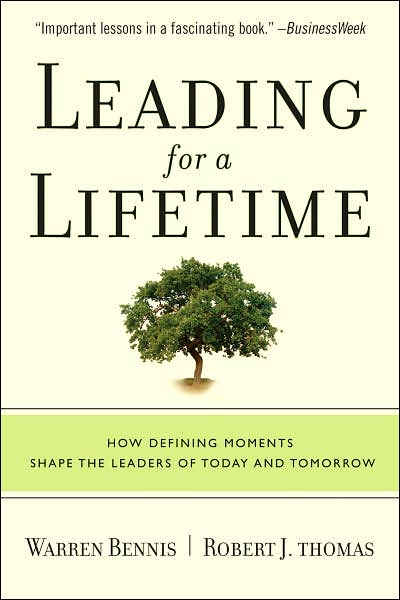 Leading for a Lifetime How Defining Moments Shape Leaders of Today and Tomorrow