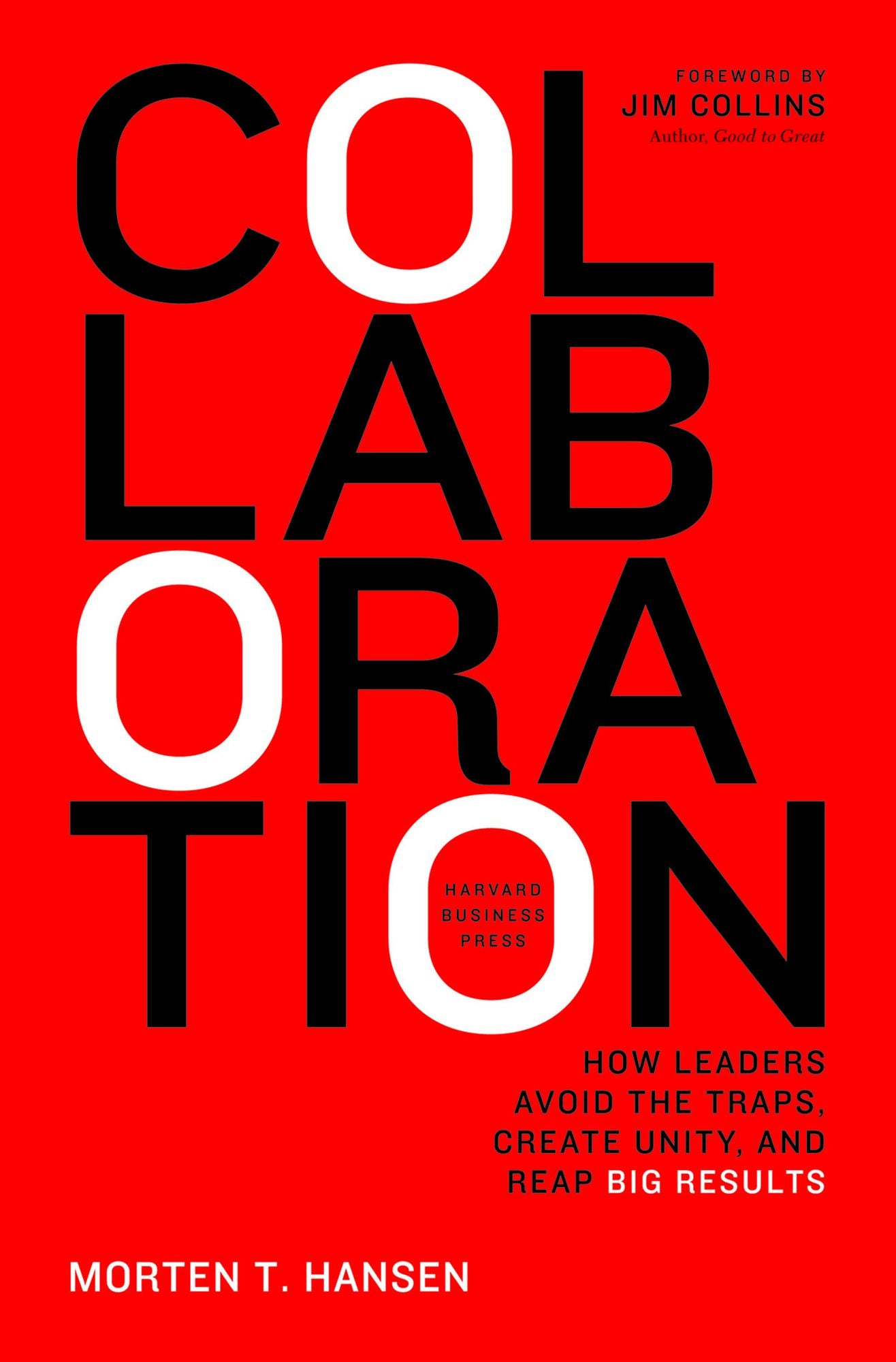 Collaboration: How Leaders Avoid the Traps, Create Unity, and Reap Big Results