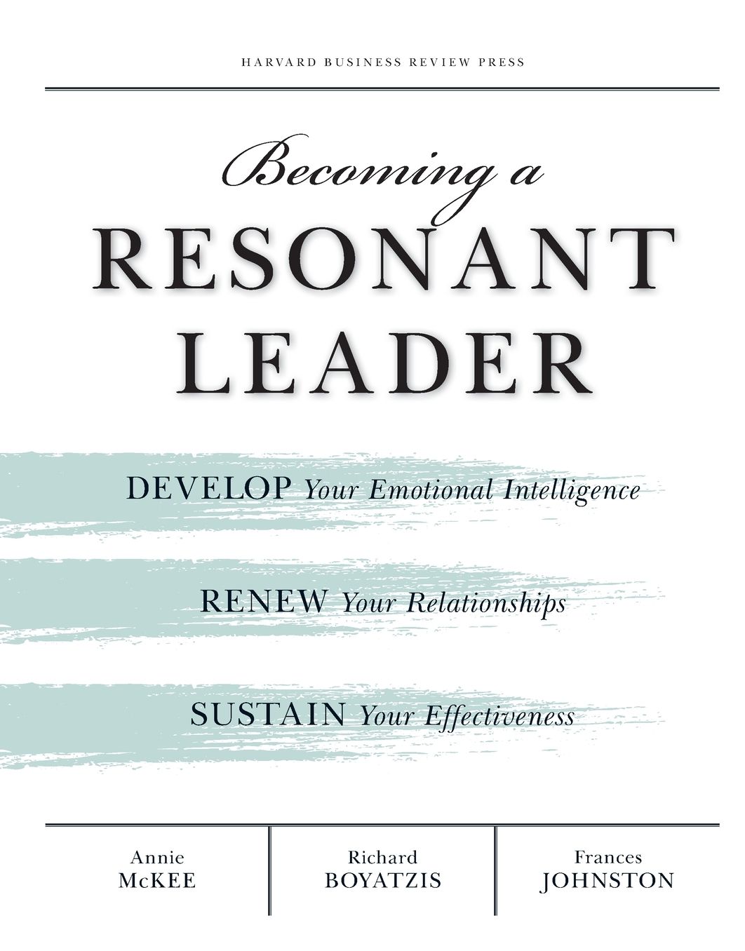 Becoming a Resonant Leader: Develop Your Emotional Intelligence, Renew Your Relationships, Sustain Your Effectiveness