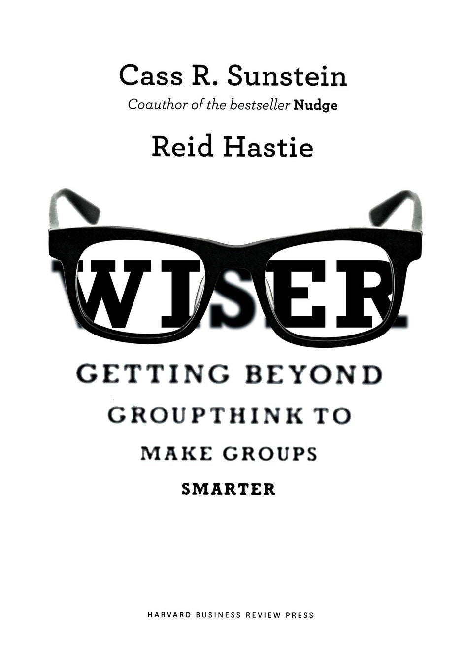 Wiser : Getting Beyond Groupthink to Make Groups Smarter
