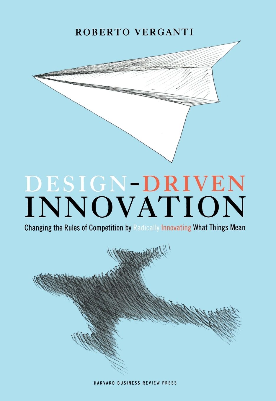 Design-Driven Innovation: Changing the Rules of Competition by Radically Innovating What Things Mean
