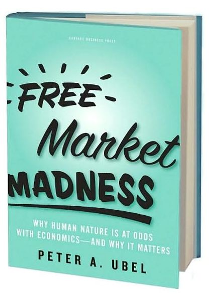 Free Market Madness: Why Human Nature Is at Odds with Economics--and Why It Matters